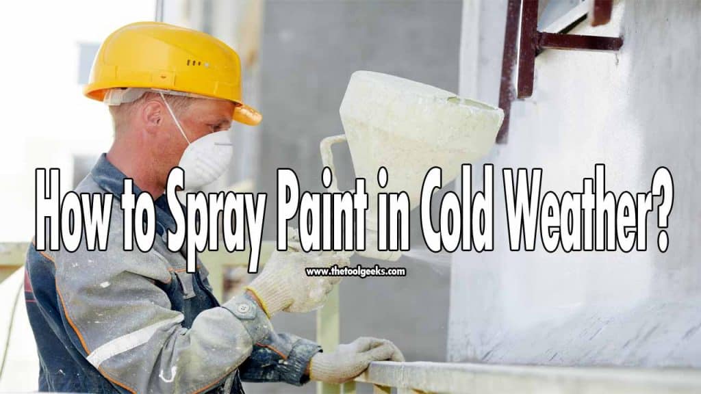 How to Spray Paint in Cold Weather? (Don't Start Without Reading This)