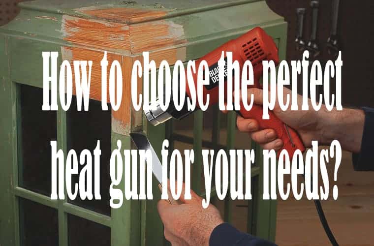 how to choose the perfect heat gun for your needs?
