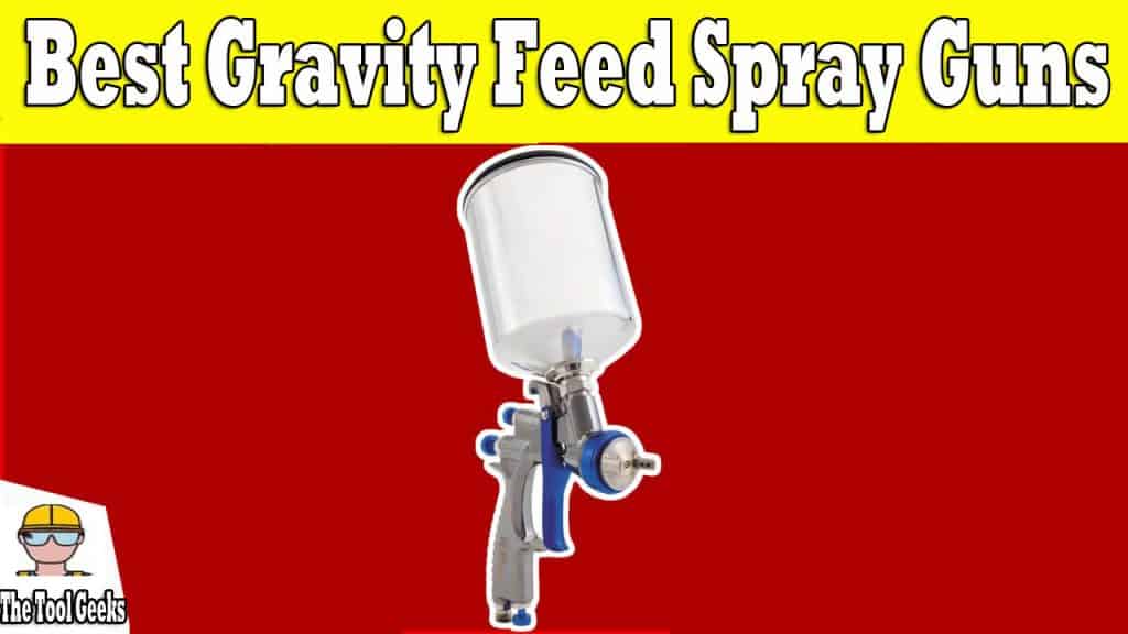 5 Best Gravity Feed Spray Guns (August 2024) For DIY & Professional Use