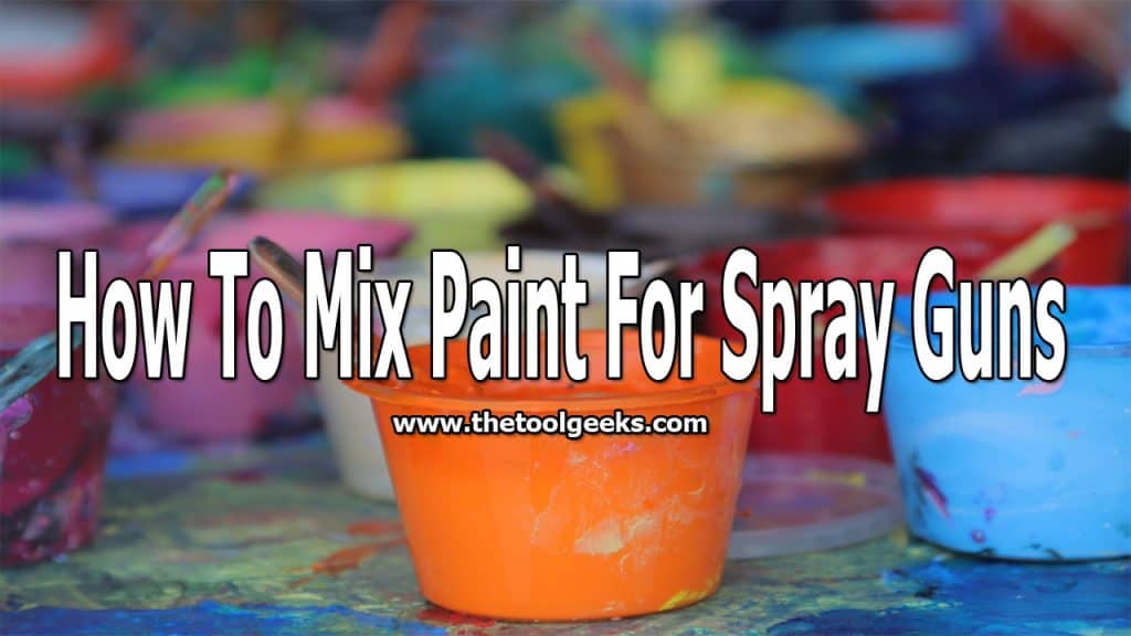 How To Mix Paint For Spray Guns Learn Today With 5 Easy Steps The Tool Geeks