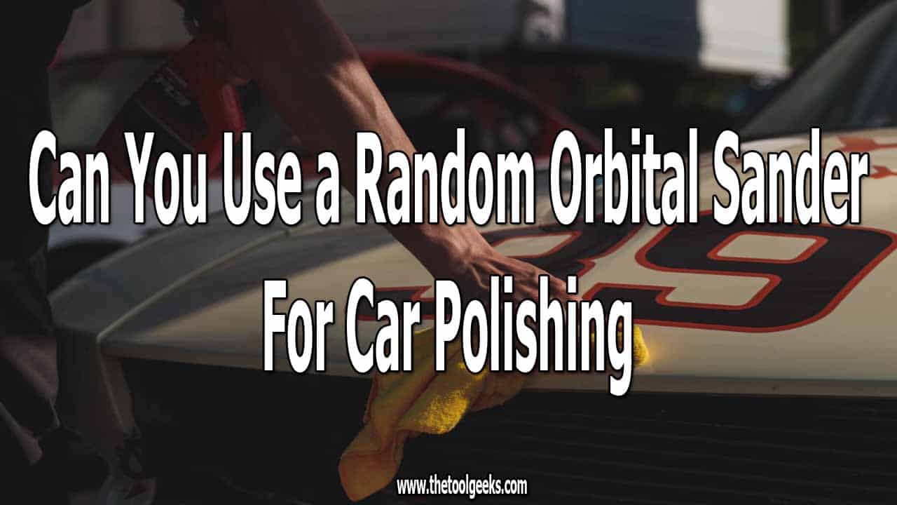 Knowing how to use a random orbital sander to polish your car can save you a lot of money. Instead of buying a new tool, you can use your random orbital sander and give your car a new look.