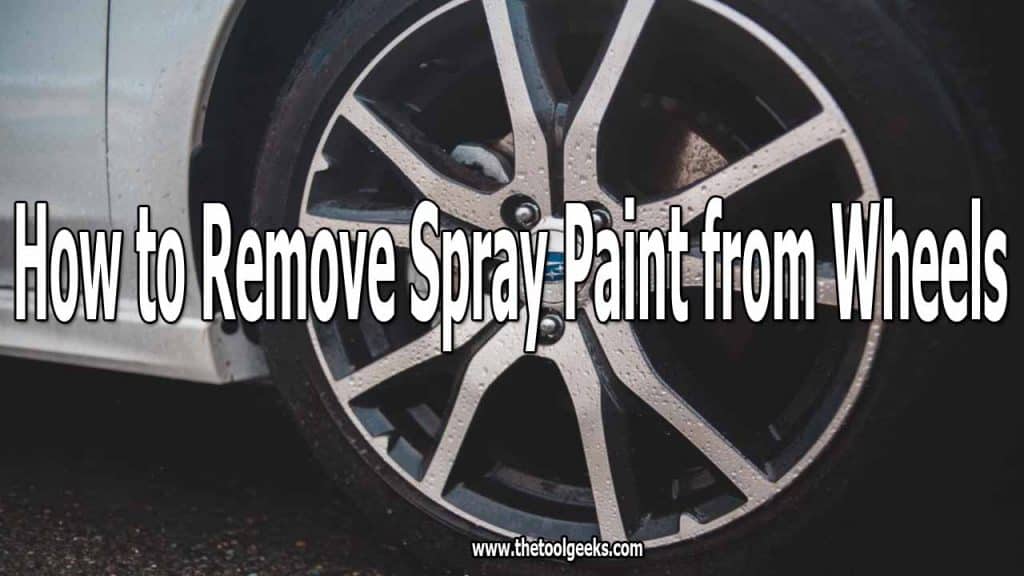 How to Remove Spray Paint from Wheels 7 DIY Steps