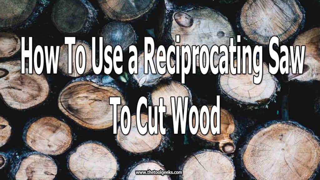 How To Use a Reciprocating Saw To Cut Wood (3 Easy Steps) The Tool Geeks