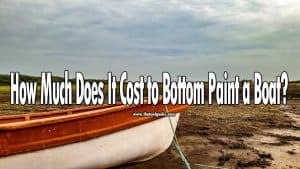 How Much Does It Cost to Bottom Paint a Boat: (Learn How to Calculate It)