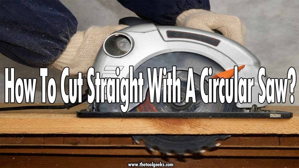 How To Cut Straight With A Circular Saw