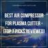 Best Air Compressor for Plasma Cutter – (Top 7  Tested + Reviewed)