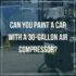 Can you Paint a Car with a 30-Gallon Air Compressor?