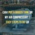 Can I Put a Bigger Tank on My Air Compressor? 7 Easy Steps To Do So!