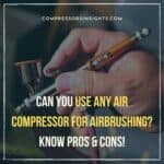 Can You Use any Air Compressor for Airbrushing